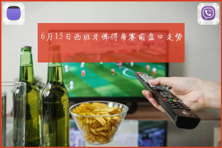 6月15日西班牙佛得角赛前盘口走势