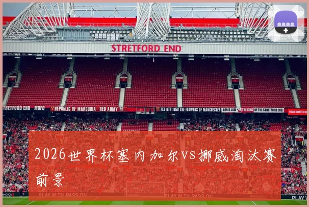 2026世界杯塞内加尔vs挪威淘汰赛前景
