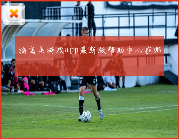 梅高美游戏app最新版帮助中心在哪