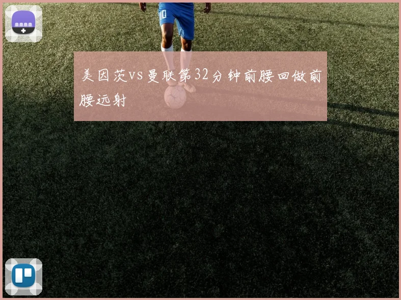 美因茨vs曼联第32分钟前腰回做前腰远射