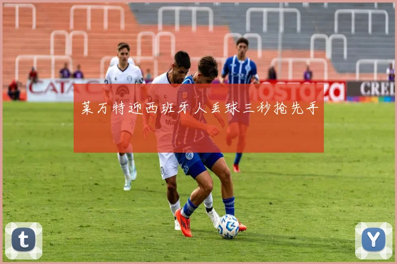 莱万特迎西班牙人丢球三秒抢先手