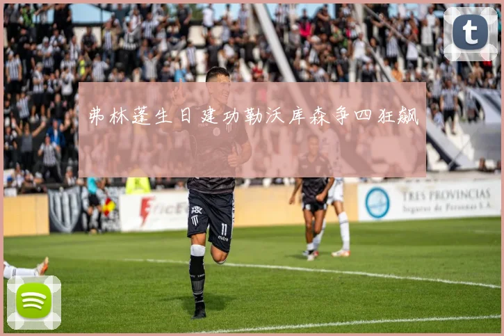 弗林蓬生日建功勒沃库森争四狂飙